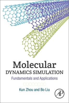 Molecular Dynamics Simulation: Fundamentals and Applications by Kun Zhou, Bo Liu