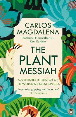 The Plant Messiah: Adventures in Search of the World#s Rarest Species by Carlos Magdalena, Carlos Magdalena