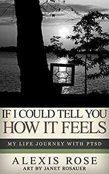 If I Could Tell You How It Feels: My Life Journey With PTSD by Janet Rosauer, Alexis Rose