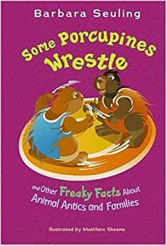 Some Porcupines Wrestle: And Other Freaky Facts about Animal Antics and Families by Barbara Seuling