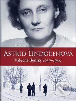 Astrid Lindgrenová Válečné deníky 1939- 1945 by Astrid Lindgren