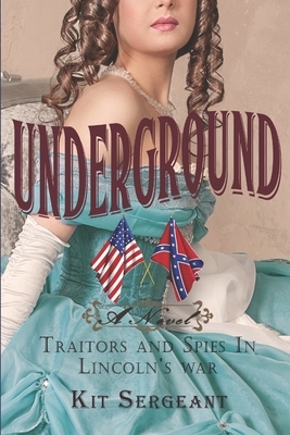 Underground: Spies and Traitors in Lincoln's War by Kit Sergeant