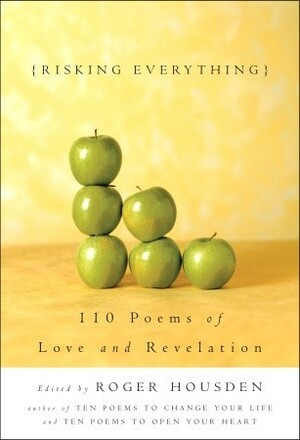 Risking Everything: 110 Poems of Love and Revelation by Roger Housden