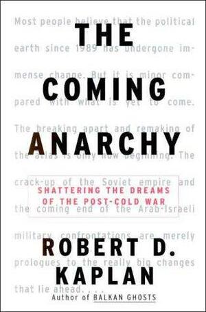 The Coming Anarchy: Shattering the Dreams of the Post Cold War by Robert D. Kaplan