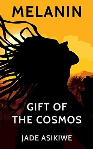 Melanin: The Gift of The Cosmos by Jade Asikiwe