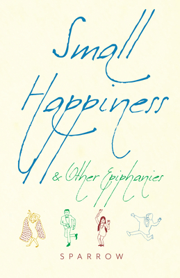 Small Happiness & Other Epiphanies by Sparrow