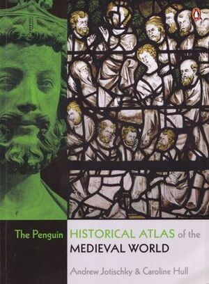 The Penguin Historical Atlas of the Medieval World by Andrew Jotischky, Caroline Hull