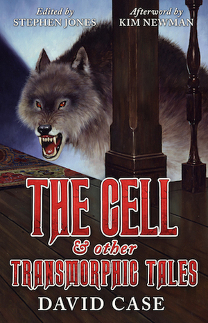 The Cell & Other Transmorphic Tales by Kim Newman, David Case, Stephen Jones