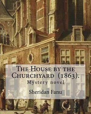 The House by the Churchyard by J. Sheridan Le Fanu