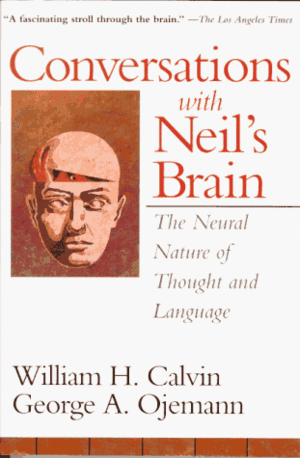 Conversations With Neil's Brain: The Neural Nature Of Thought And Language by George A. Ojemann, William H. Calvin