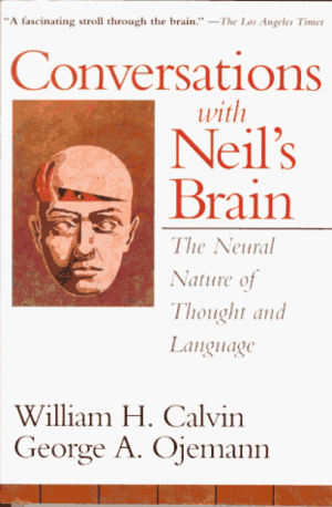 Conversations With Neil's Brain: The Neural Nature Of Thought And Language by William H. Calvin, George A. Ojemann