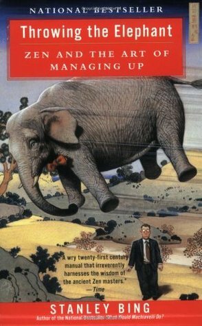 Throwing the Elephant: Zen and the Art of Managing Up by Stanley Bing