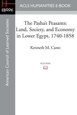 The Pasha's Peasants: Land, Society, and Economy in Lower Egypt, 1740-1858 by Kenneth M. Cuno