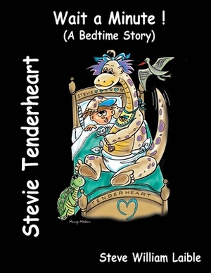 Stevie Tenderheart WAIT A MINUTE!: (A Bedtime Story) by Steve William Laible
