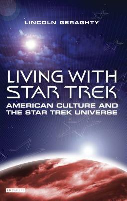 Living with Star Trek: American Culture and the Star Trek Universe by Lincoln Geraghty