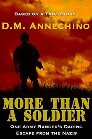 More Than a Soldier: One Army Ranger's Daring Escape From the Nazis by D.M. Annechino