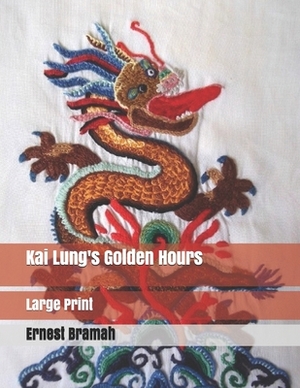 Kai Lung's Golden Hours: Large Print by Ernest Bramah