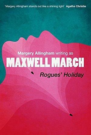 Rogues' Holiday: A Thriller By Queen of Crime Margery Allingham by Maxwell March, Maxwell March