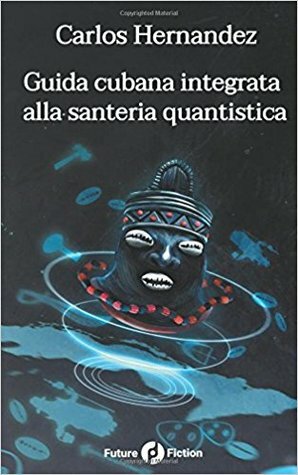 Guida cubana integrata alla santeria quantistica by Chiara Topo, Marzio Petrolo, Francesco Verso, Carlos Hernandez