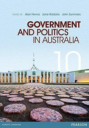 Government and Politics in Australia by Alan Fenna, John Summers, Jane Robbins