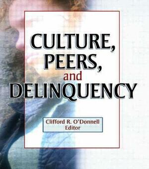 Culture, Peers, and Delinquency by Joseph R. Ferrari, Clifford R. O'Donnell