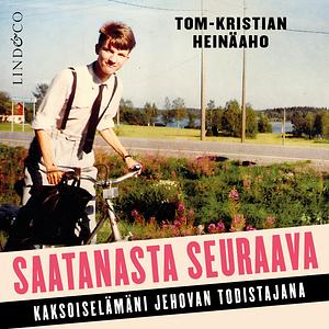 Saatanasta seuraava - kaksoiselämäni Jehovan todistajana by Tom-Kristian Heinäaho