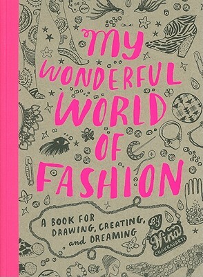 My Wonderful World of Fashion: A Book for Drawing, Creating, and Dreaming by Nina Chakrabarti