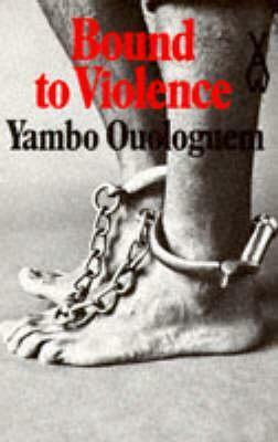 Bound to Violence by Yambo Ouologuem, Ralph Manheim