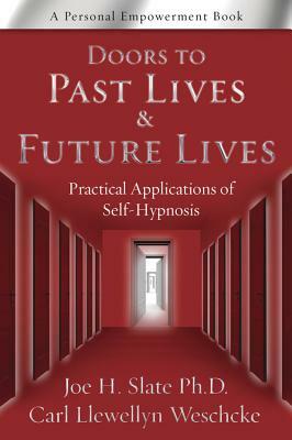 Doors to Past Lives & Future Lives: Practical Applications of Self-Hypnosis by Joe H. Slate, Carl Llewellyn Weschcke