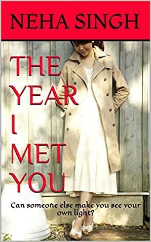 The Year I Met You: Can someone else make you see your own light? by Neha Singh