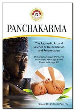 Panchakarma: the Ayurvedic Art and Science of Detoxification and Rejuvenation by Manas Kshirsagar, Manisha Kshirsagar, Suhas Kshirsagar