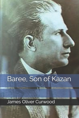 Baree, Son of Kazan by James Oliver Curwood