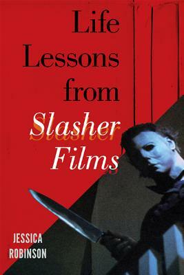 Life Lessons from Slasher Films by Jessica Robinson