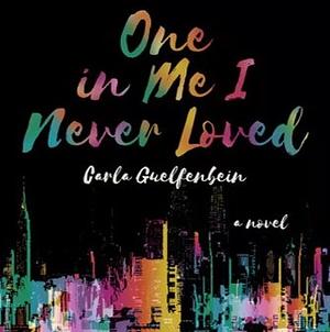 One in Me I Never Loved by Carla Guelfenbein