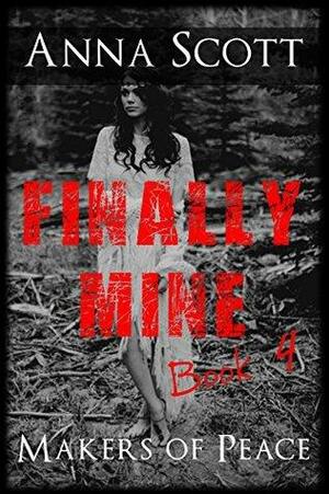 Finally Mine Book 4: Finally Mine - A Makers of Peace Serie by Anna Scott