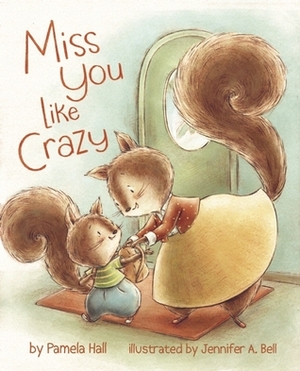 Miss You Like Crazy by Pamela Hall, Jennifer A. Bell