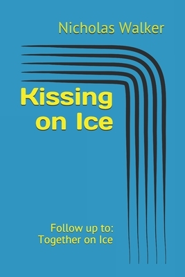 Kissing on Ice: Follow up to: Together on Ice by Nicholas Walker