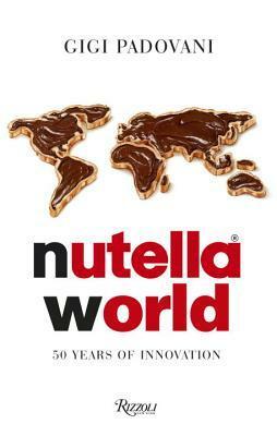 Nutella World: 50 Years of Innovation by Gigi Padovani