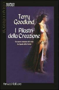 La spada della verità n. 7: I pilastri della creazione by Terry Goodkind