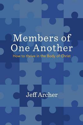 Members of One Another: How to Thrive in the Body of Christ by Jeff Archer
