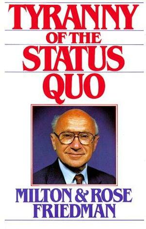 Tyranny of the Status Quo by Milton Friedman, Rose D. Friedman