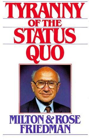 Tyranny of the Status Quo by Rose D. Friedman, Milton Friedman