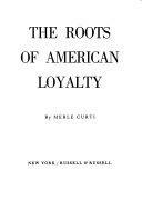 The Roots of American Loyalty by Merle Eugene Curti