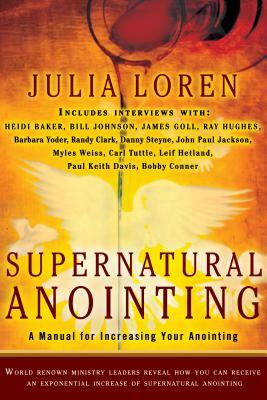 Supernatural Anointing: A Manual for Increasing Your Anointing by Julia Loren