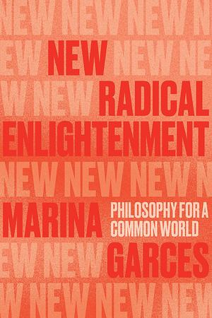 New Radical Enlightenment: Philosophy for a Common World by Marina Garces
