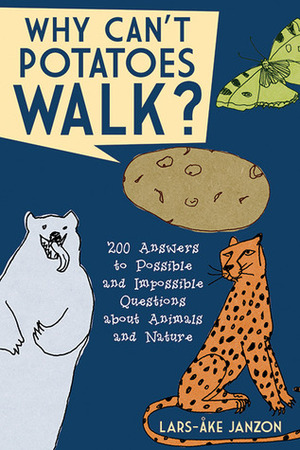 Why Can't Potatoes Walk?: 200 Answers to Possible and Impossible Questions about Animals and Nature by Lars-Åke Janzon, Lukas Möllersten