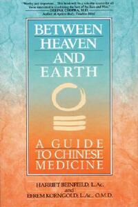 Between Heaven and Earth: A Guide to Chinese Medicine by Harriet Beinfield, Efrem Korngold