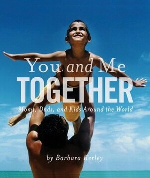 You and Me Together: Moms, Dads, and Kids Around the World by Barbara Kerley