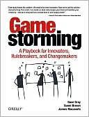 Gamestorming: A Playbook for Innovators, Rule-breakers, and Changemakers by Dave Gray, James Macanufo, Sunni Brown
