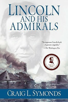 Lincoln and His Admirals: Abraham Lincoln, the U.S. Navy, and the Civil War by Craig L. Symonds